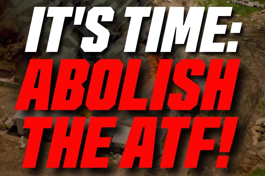 Legislation Filed to Abolish the ATF Forever!